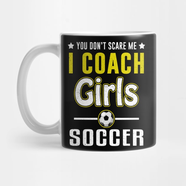 You Can't Scare Me I Coach Girls Soccer by juliannacarolann46203